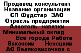 Продавец-консультант › Название организации ­ СП Фудстар, ЗАО › Отрасль предприятия ­ Алкоголь, напитки › Минимальный оклад ­ 15 000 - Все города Работа » Вакансии   . Ненецкий АО,Великовисочное с.